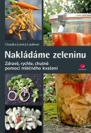 Nakládáme zeleninu - Zdravě, rychle, chutně pomocí mléčného kvašení - cena, srovnání