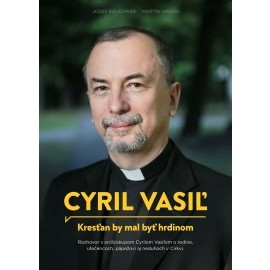 Cyril Vasiľ - Kresťan by mal byť hrdinom