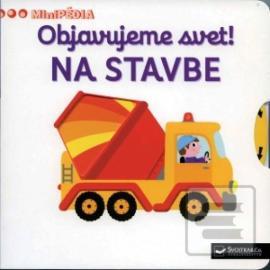 MiniPÉDIA - Objavujeme svet! Na stavbe