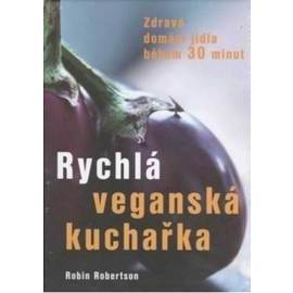 Rychlá veganská kuchařka - Zdravá domácí jídla během 30 minut