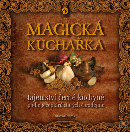 Magická kuchařka - Tajemství černé kuchyně podle receptářů starých čarodějnic